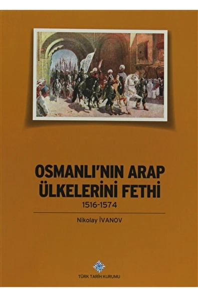 Türk Tarih Kurumu Yayınları Osmanlı'nın Arap Ülkelerini Fethi / Nikolay Ivanov / / 9789751627087 ürün görseli 1