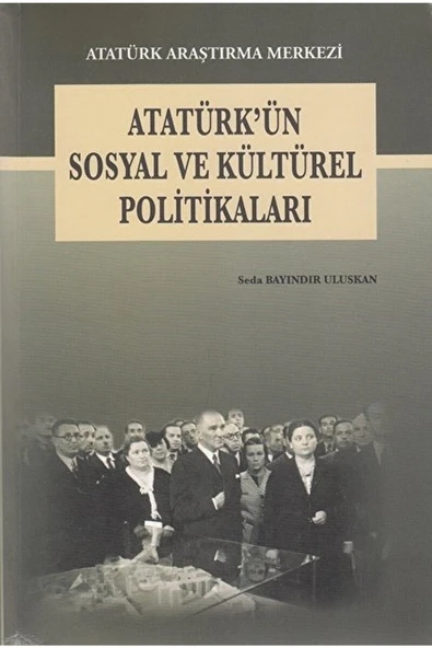 Atatürk Araştırma Merkezi Atatürk'ün Sosyal Ve Kültürel Politikaları Seda Bayındır Uluskan 9789751622372 ürün görseli 1