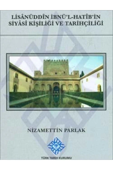 Türk Tarih Kurumu Yayınları Lisanüddîn Ibnü`l-hatîb`in Siyâsî Kişiliği ve Tarihçiliği 2012 Nizamettin Parlak ürün görseli 1
