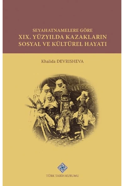 Türk Tarih Kurumu Yayınları Seyahatnamelere Göre XIX. Yüzyılda Kazakların Sosyal ve Kültürel Hayatı / 9789751752358 ürün görseli 1