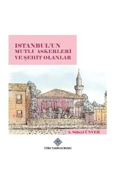 Türk Tarih Kurumu Yayınları Istanbul'un Mutlu Askerleri Ve Şehit Olanlar - A. Süheyl Ünver ürün görseli 1