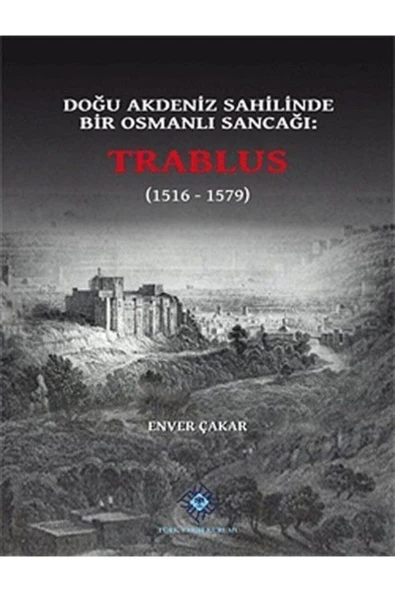 Türk Tarih Kurumu Yayınları Doğu Akdeniz Sahilinde Bir Osmanlı Sancağı: Trablus (1516-1579)- Enver Çakar ürün görseli 1
