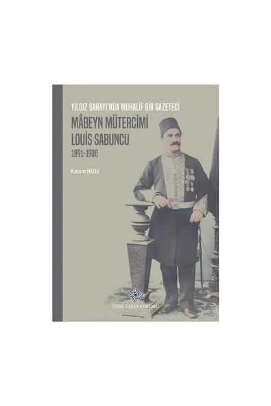 Türk Tarih Kurumu Yayınları Yıldız Sarayı'nda Muhalif Bir Gazeteci Mabeyn Mütercimi Louis Sabuncu (1891 - 1908) - Kasım Hızlı ürün görseli 1
