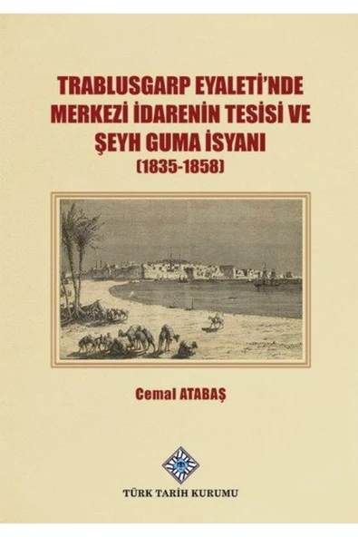 Türk Tarih Kurumu Yayınları Trablusgarp Eyaleti'nde Merkezi Idarenin Tesisi Ve Şeyh Guma Isyanı [1835-1858], ürün görseli 1