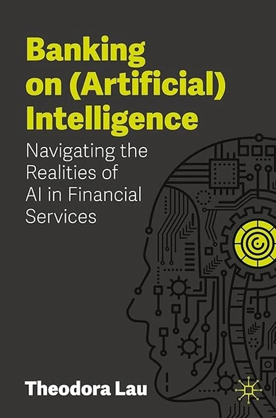 Banking on (Artificial) Intelligence: Navigating the Realities of AI in Financial Services Theodora Lau ürün görseli 1