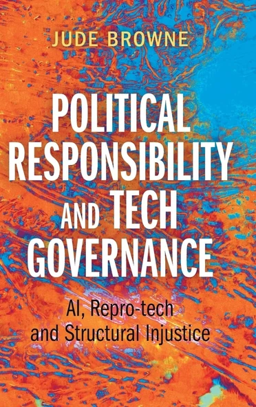 Political Responsibility and Tech Governance: AI, Repro-tech and Structural Injustice Jude Browne ürün görseli 1