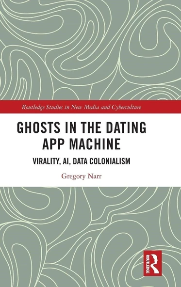 Ghosts in the Dating App Machine: Virality, Ai, Data Colonialism (Routledge Studies in New Media and Cyberculture) Gregory Narr ürün görseli 1