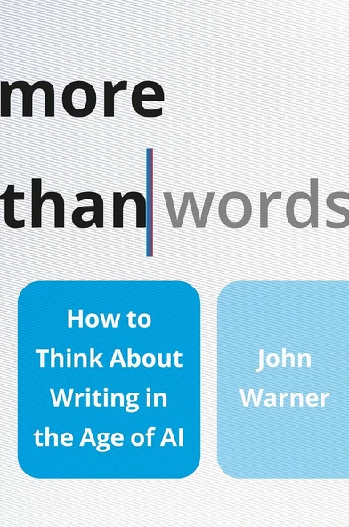 More Than Words: How to Think About Writing in the Age of AI John Warner ( ürün görseli 1