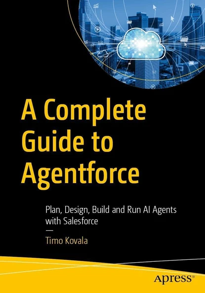 A Complete Guide to Agentforce: Plan, Design, Build and Run AI Agents with Salesforce Timo Kovala ürün görseli 1