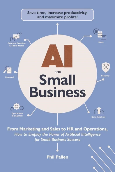 AI for Small Business: From Marketing and Sales to HR and Operations, How to Employ the Power of Artificial Intelligence for Small Business Success (AI Advantage) Phil Pallen ürün görseli 1