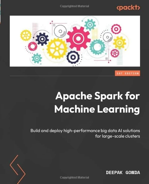 Apache Spark for Machine Learning: Build and deploy high-performance big data AI solutions for large-scale clusters Deepak Gowda ürün görseli 1