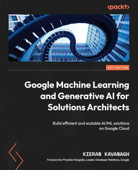 Google Machine Learning and Generative AI for Solutions Architects: ​Build efficient and scalable AI/ML solutions on Google Cloud Kavanagh Vergadia ürün görseli 1