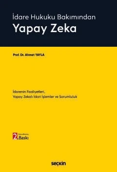 İdare Hukuku Bakımından Yapay Zeka İdarenin Faaliyetleri, Yapay Zekalı İdari İşlemler ve Sorumluluk Prof. Dr. Ahmet Yayla 2. Baskı, Mayıs 2026 ürün görseli 1