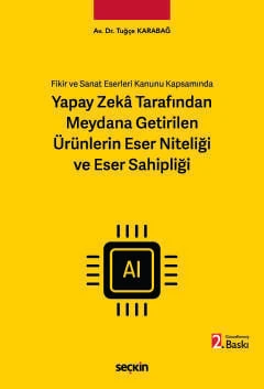 Fikir ve Sanat Eserleri Kanunu Kapsamında Yapay Zekâ Tarafından Meydana Getirilen Ürünlerin Eser Niteliği ve Eser Sahipliği Av. Dr. Tuğçe Karabağ 2. Baskı, Haziran 2026 ürün görseli 1