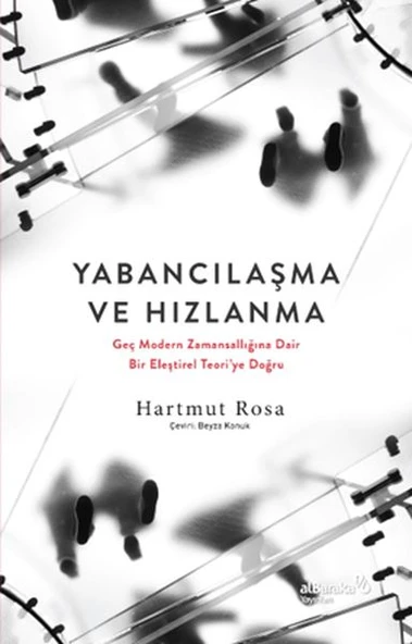 Yabancılaşma ve Hızlanma: Geç Modern Zamansallığına Dair Bir Eleştirel Teori’ye Doğru ürün görseli 1