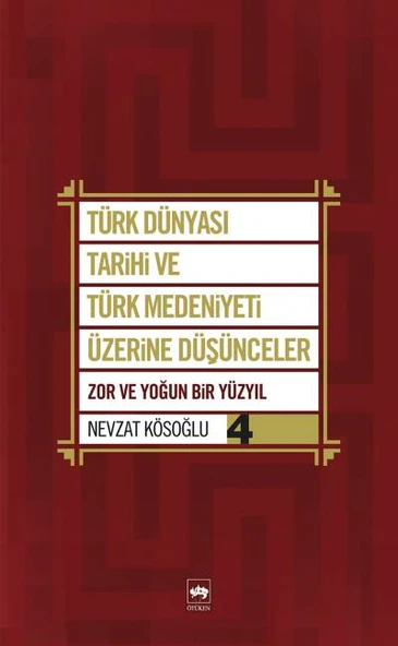 Türk Dünyası Tarihi ve Türk Medeniyeti Üzerine Düşünceler 4  Zor ve Yoğun Bir Yüzyıl ürün görseli 1