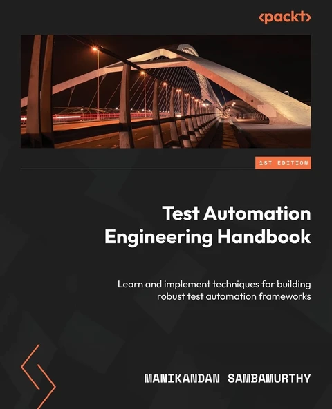 Test Automation Engineering Handbook: Learn and implement techniques for building robust test automation frameworks Manikandan Sambamurthy ürün görseli 1