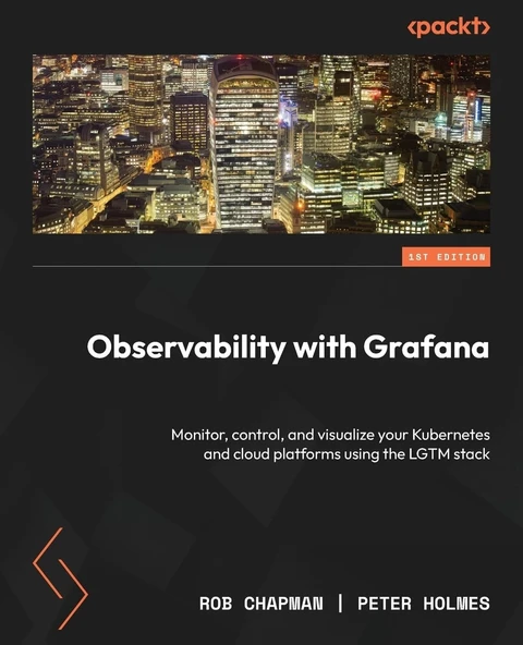 Observability with Grafana: Monitor, control, and visualize your Kubernetes and cloud platforms using the LGTM stack Rob Chapman Peter Holmes ürün görseli 1