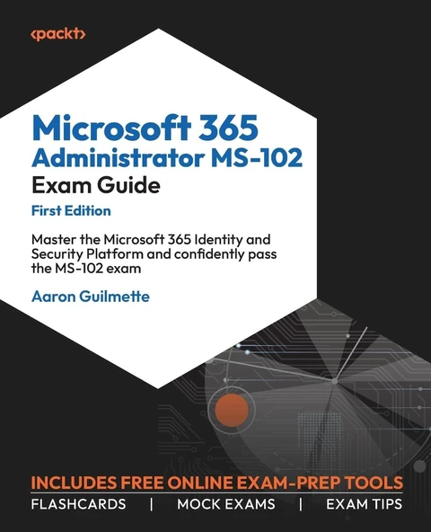 Microsoft 365 Administrator MS-102 Exam Guide: Master the Microsoft 365 Identity and Security Platform and confidently pass the MS-102 exam Aaron Guilmette ürün görseli 1