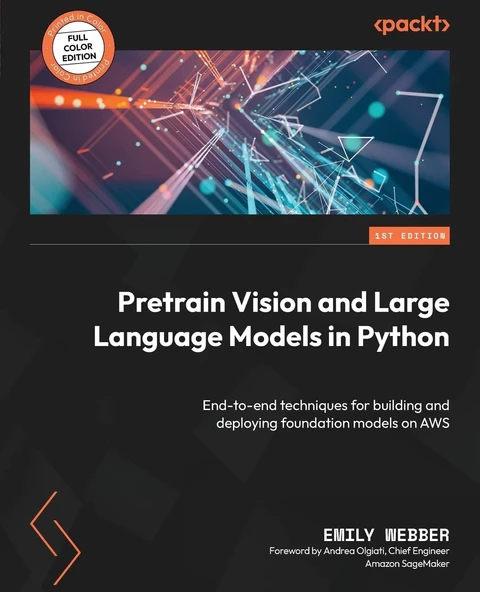 Pretrain Vision and Large Language Models in Python: End-to-end techniques for building and deploying foundation models on AWS Emily Webber ürün görseli 1