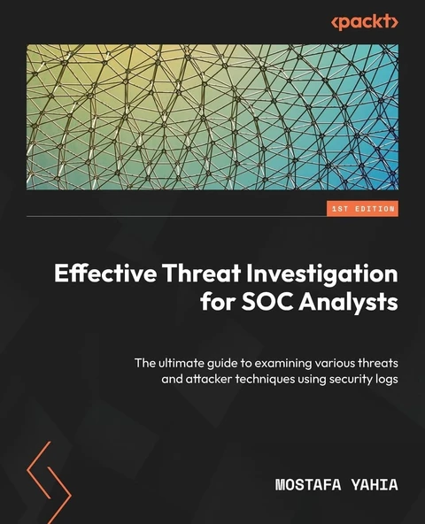 Effective Threat Investigation for SOC Analysts: The ultimate guide to examining various threats and attacker techniques using security logs Mostafa Yahia ürün görseli 1