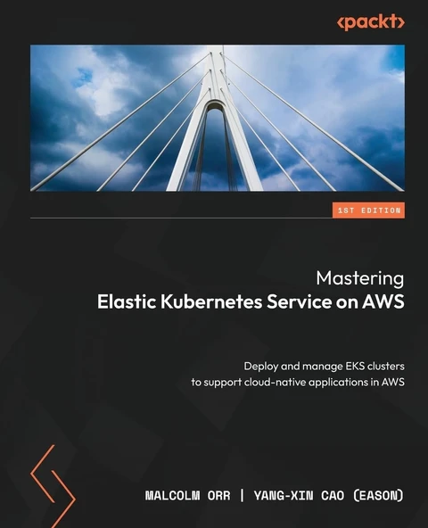 Mastering Elastic Kubernetes Service on AWS: Deploy and manage EKS clusters to support cloud-native applications in AWS Malcolm Orr Yang-Xin Cao (Eason) ürün görseli 1