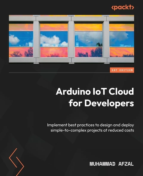 Arduino IoT Cloud for Developers: Implement best practices to design and deploy simple-to-complex projects at reduced costs Muhammad Afzal ürün görseli 1