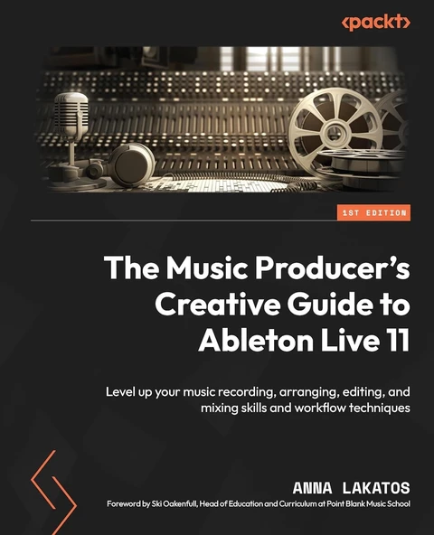 The Music Producer's Creative Guide to Ableton Live 11: Level up your music recording, arranging, editing, and mixing skills and workflow techniques Anna Lakatos ürün görseli 1