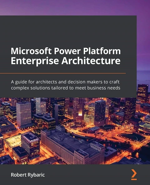 Microsoft Power Platform Enterprise Architecture: A guide for architects and decision makers to craft complex solutions tailored to meet business needs Robert Rybaric ürün görseli 1