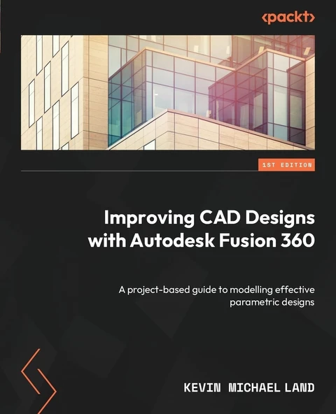 Improving CAD Designs with Autodesk Fusion 360: A project-based guide to modelling effective parametric designs Kevin Michael Land ürün görseli 1