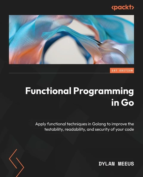 Functional Programming in Go: Apply functional techniques in Golang to improve the testability, readability, and security of your code Dylan Meeus ürün görseli 1