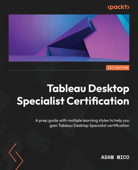 Tableau Desktop Specialist Certification: A prep guide with multiple learning styles to help you gain Tableau Desktop Specialist certification Adam Mico ürün görseli 1