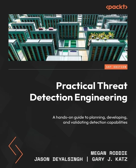 Practical Threat Detection Engineering: A hands-on guide to planning, developing, and validating detection capabilities Roddie Deyalsingh ürün görseli 1