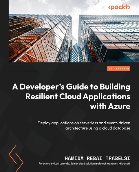 A Developer's Guide to Building Resilient Cloud Applications with Azure: Deploy applications on serverless and event-driven architecture using a cloud database Hamida Rebai Trabelsi ürün görseli 1