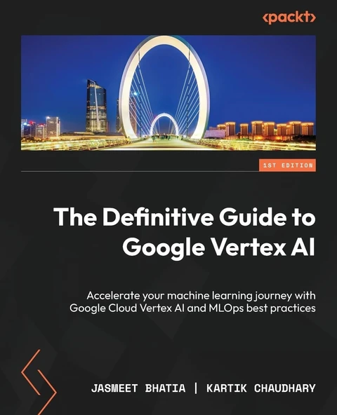 The Definitive Guide to Google Vertex AI: Accelerate your machine learning journey with Google Cloud Vertex AI and MLOps best practices Bhatia Chaudhary ürün görseli 1