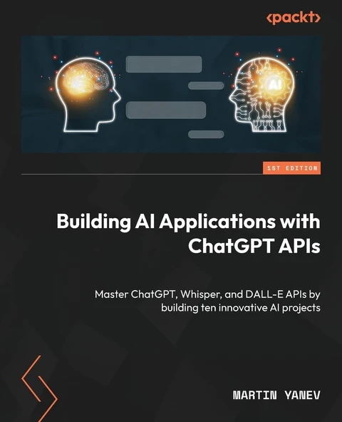 Building AI Applications with ChatGPT APIs: Master ChatGPT, Whisper, and DALL-E APIs by building ten innovative AI projects Martin Yanev ürün görseli 1