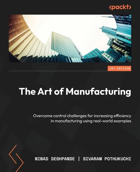 The Art of Manufacturing: Overcome control challenges for increasing efficiency in manufacturing using real-world examples Deshpande Pothukuchi ürün görseli 1