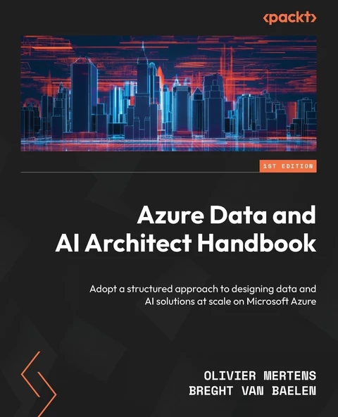 Azure Data and AI Architect Handbook: Adopt a structured approach to designing data and AI solutions at scale on Microsoft Azure Mertens Baelen ürün görseli 1