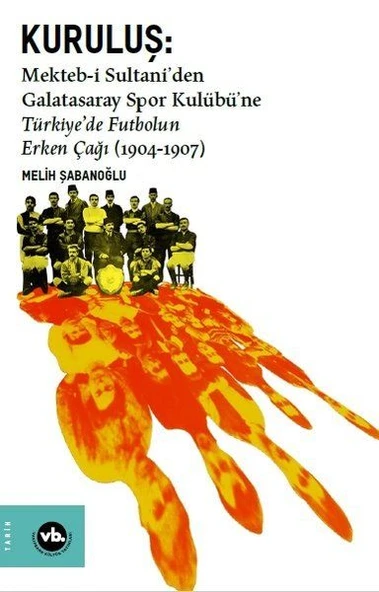 Kuruluş: Mektebi Sultaniden Galatasaray Spor Kulübüne Türkiyede Futbolun Erken Çağı (1904-1907) ürün görseli 1