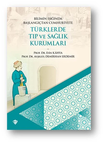 Bilimin Işığında Başlangıçtan Cumhuriyete Türklerde Tıp Ve Sağlık Kurumları ürün görseli 1