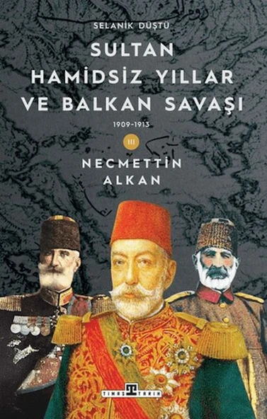 Sultan Hamidsiz Yıllar ve Balkan Savaşı: 1909-1913 Selanik Düştü ürün görseli 1