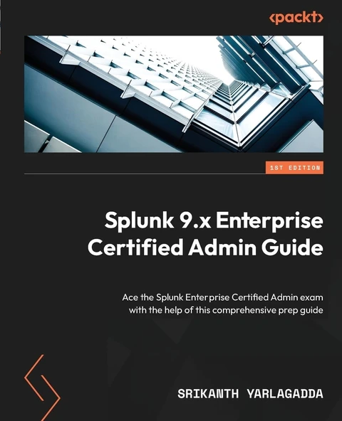 Splunk 9.x Enterprise Certified Admin Guide: Ace the Splunk Enterprise Certified Admin exam with the help of this comprehensive prep guide Srikanth Yarlagadda ( ürün görseli 1