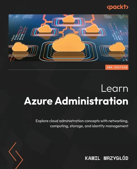 Learn Azure Administration: Explore cloud administration concepts with networking, computing, storage, and identity management 2nd edition Kamil Mrzygłód ürün görseli 1