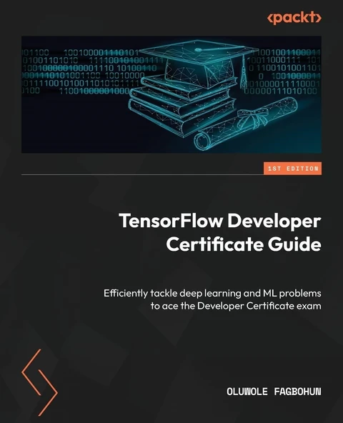 TensorFlow Developer Certificate Guide: Efficiently tackle deep learning and ML problems to ace the Developer Certificate exam Oluwole Fagbohun ürün görseli 1