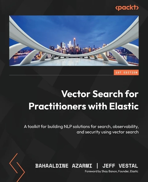 Vector Search for Practitioners with Elastic: A toolkit for building NLP solutions for search, observability, and security using vector search Azarmi Vestal ürün görseli 1