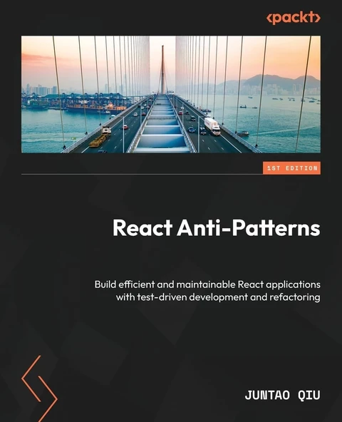 React Anti-Patterns: Build efficient and maintainable React applications with test-driven development and refactoring Juntao Qiu ürün görseli 1