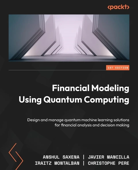 Financial Modeling Using Quantum Computing: Design and manage quantum machine learning solutions for financial analysis and decision making Saxena Mancilla ürün görseli 1