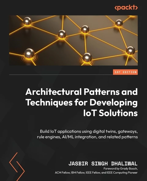 Architectural Patterns and Techniques for Developing IoT Solutions: Build IoT applications using digital twins, gateways, rule engines, AI/ML integration, and related patterns Jasbir Singh Dhaliwal ürün görseli 1