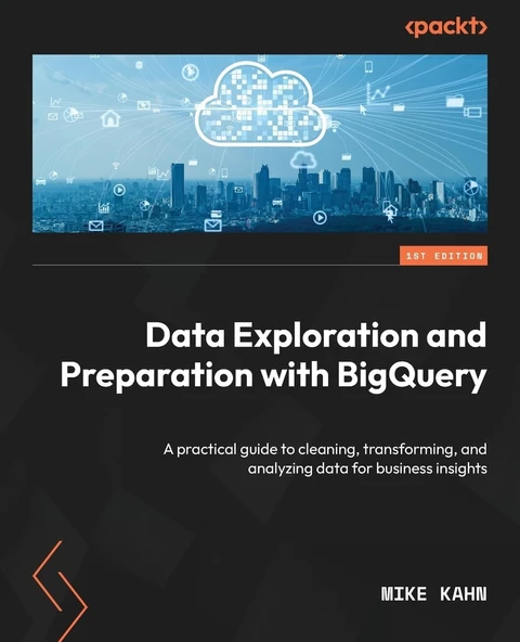 Data Exploration and Preparation with BigQuery: A practical guide to cleaning, transforming, and analyzing data for business insights Mike Kahn ürün görseli 1