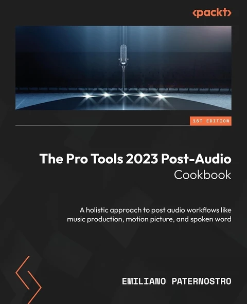 The Pro Tools 2023 Post-Audio Cookbook: A holistic approach to post audio workflows like music production, motion picture, and spoken word Emiliano Paternostro ürün görseli 1